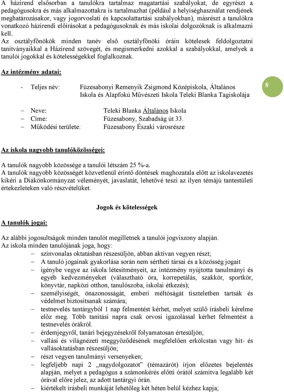 Az osztályfőnökök minden tanév első osztályfőnöki óráin kötelesek feldolgoztatni tanítványaikkal a Házirend szövegét, és megismerkedni azokkal a szabályokkal, amelyek a tanulói jogokkal és