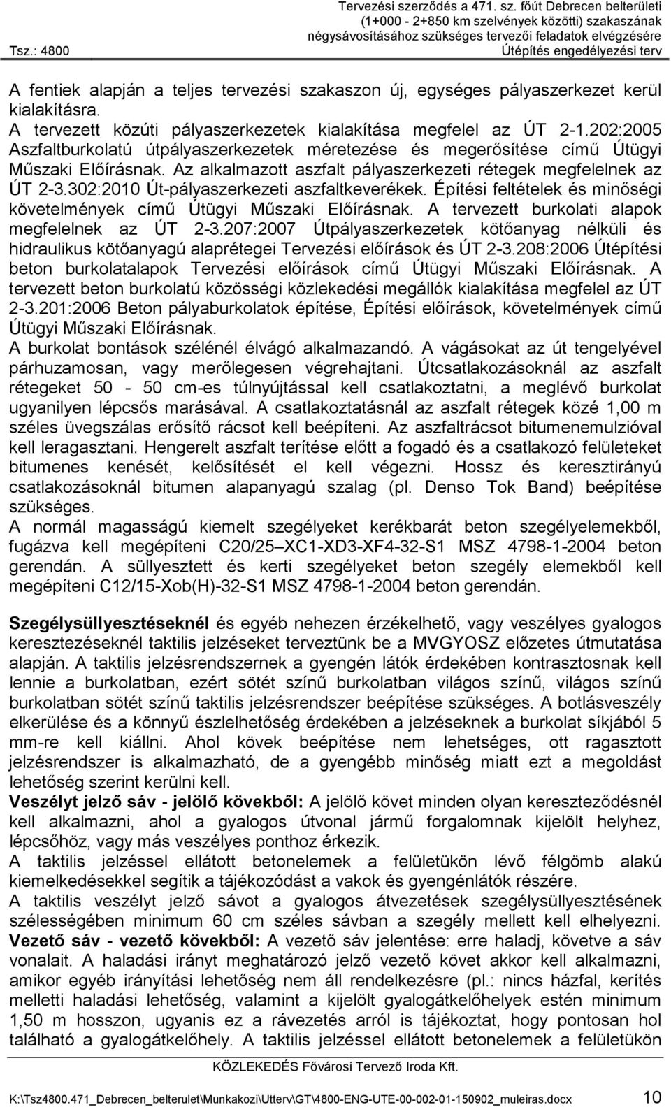 főút Debrecen belterületi (1+000-2+850 km szelvények közötti) szakaszának négysávosításához szükséges tervezői feladatok elvégzésére Útépítés engedélyezési terv A fentiek alapján a teljes tervezési