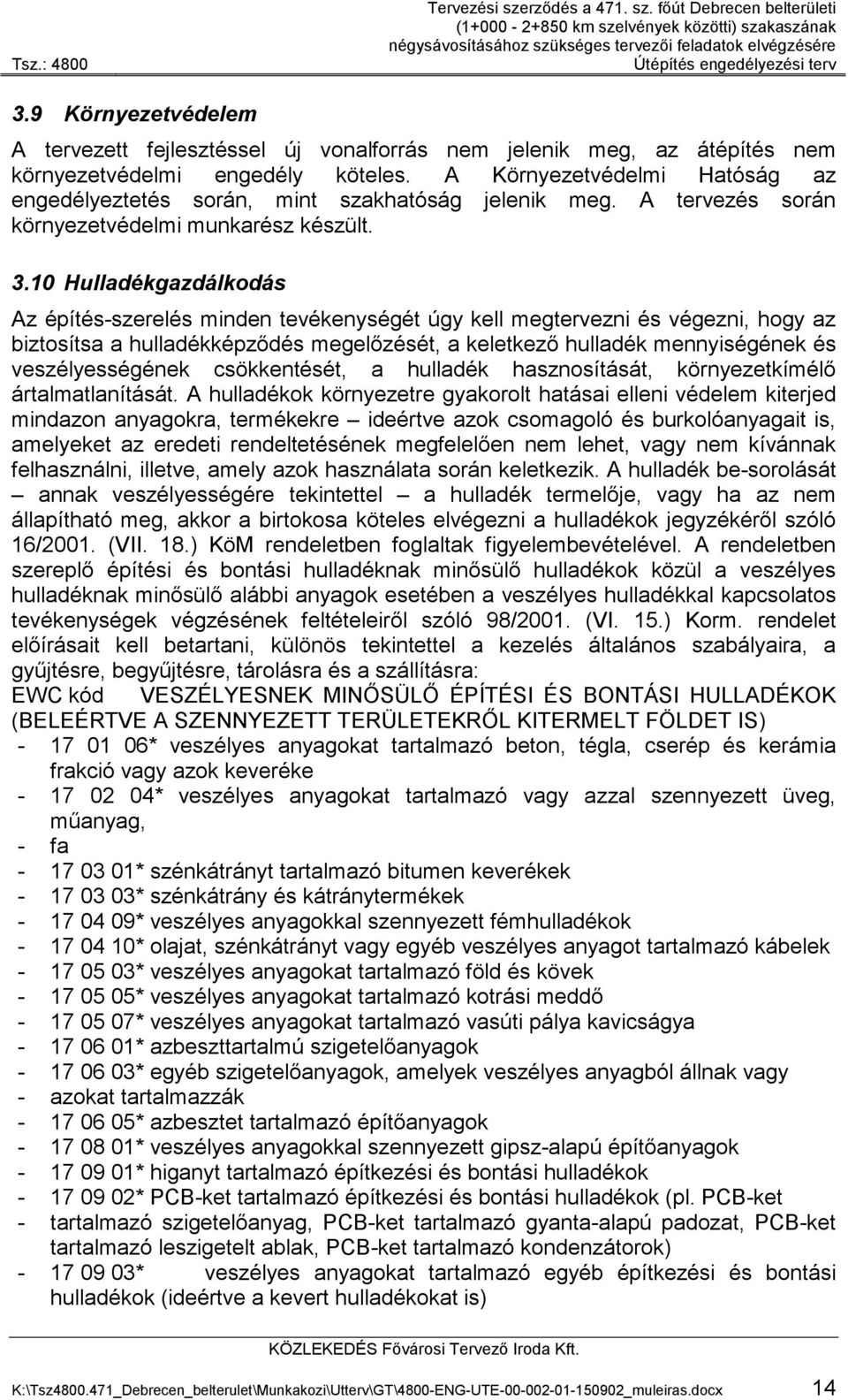 A Környezetvédelmi Hatóság az engedélyeztetés során, mint szakhatóság jelenik meg. A tervezés során környezetvédelmi munkarész készült. 3.