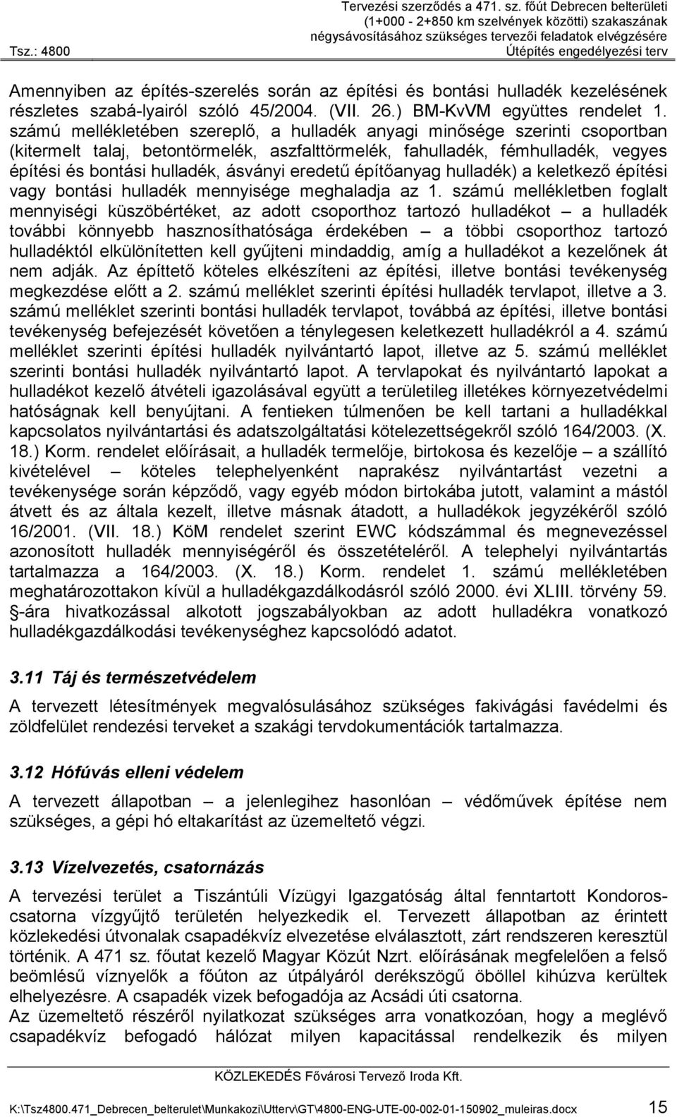 főút Debrecen belterületi (1+000-2+850 km szelvények közötti) szakaszának négysávosításához szükséges tervezői feladatok elvégzésére Útépítés engedélyezési terv Amennyiben az építés-szerelés során az