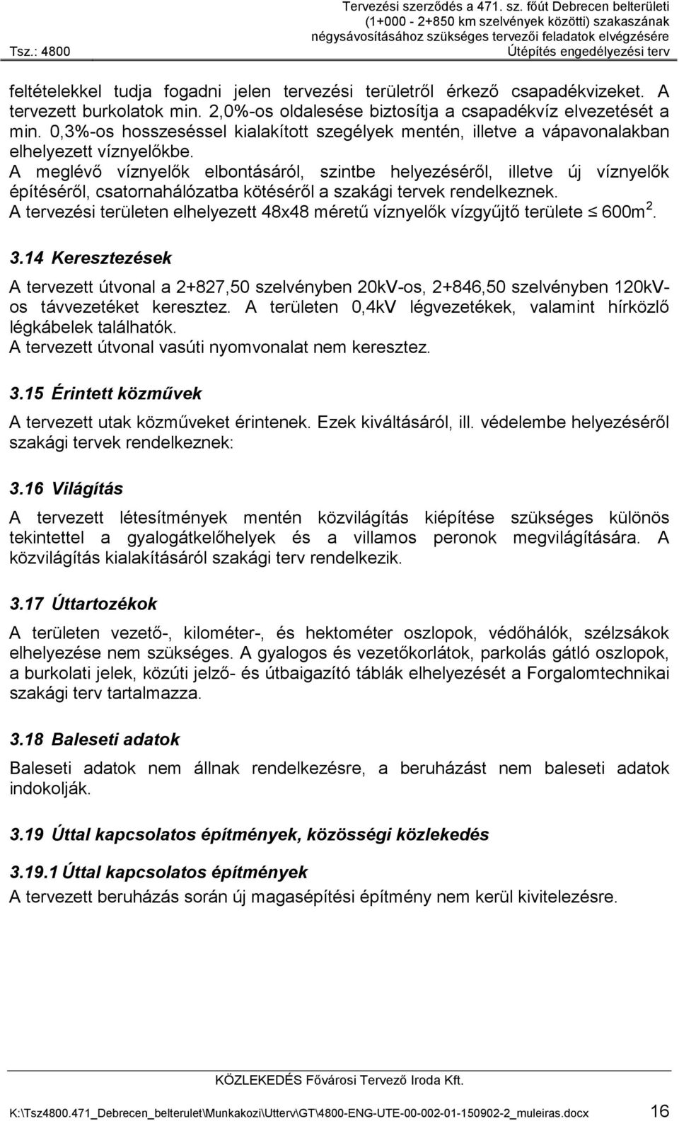 főút Debrecen belterületi (1+000-2+850 km szelvények közötti) szakaszának négysávosításához szükséges tervezői feladatok elvégzésére Útépítés engedélyezési terv feltételekkel tudja fogadni jelen