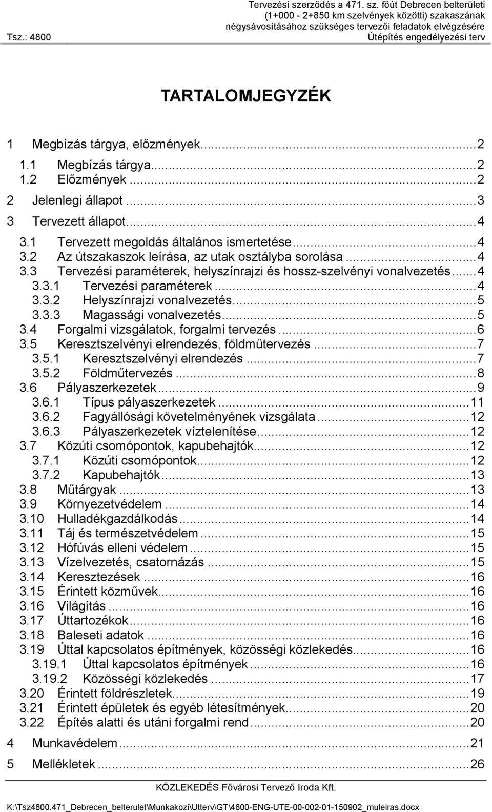 főút Debrecen belterületi (1+000-2+850 km szelvények közötti) szakaszának négysávosításához szükséges tervezői feladatok elvégzésére Útépítés engedélyezési terv TARTALOMJEGYZÉK 1 Megbízás tárgya,