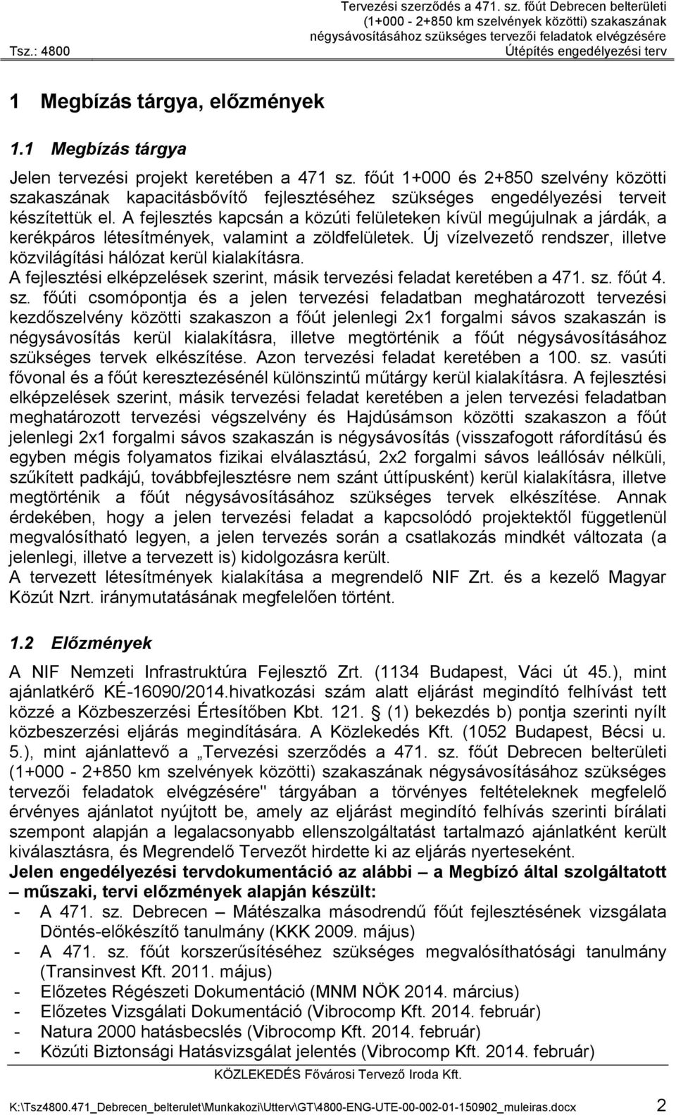 főút Debrecen belterületi (1+000-2+850 km szelvények közötti) szakaszának négysávosításához szükséges tervezői feladatok elvégzésére Útépítés engedélyezési terv 1 Megbízás tárgya, előzmények 1.