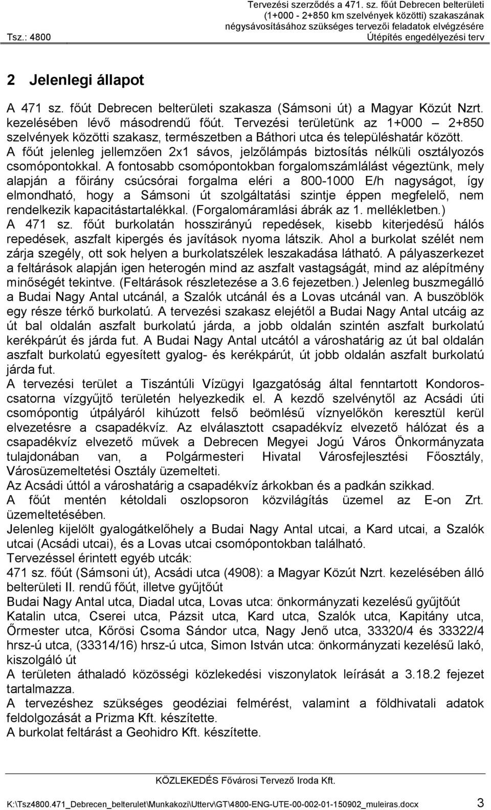 főút Debrecen belterületi (1+000-2+850 km szelvények közötti) szakaszának négysávosításához szükséges tervezői feladatok elvégzésére Útépítés engedélyezési terv 2 Jelenlegi állapot A 471 sz.