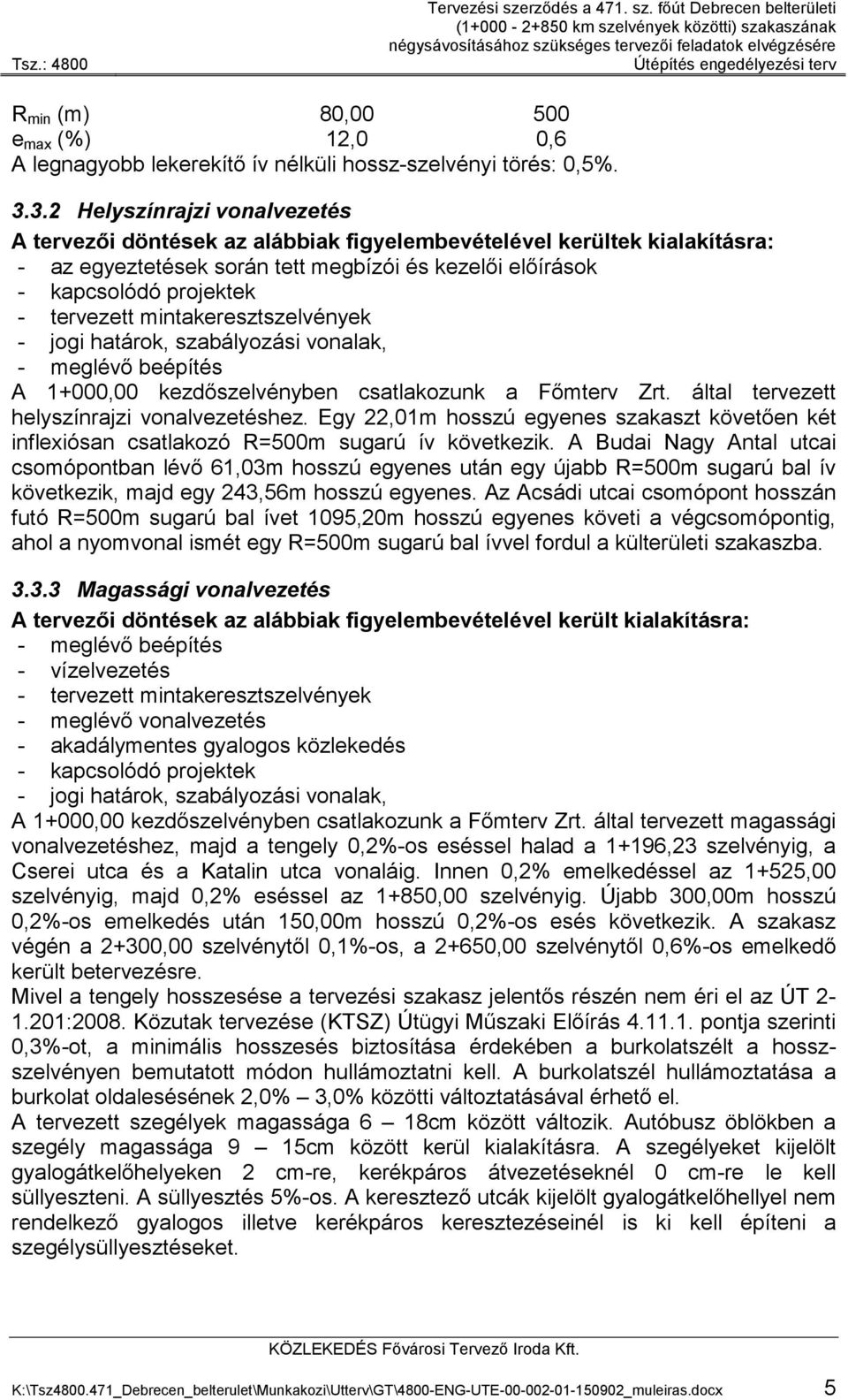 főút Debrecen belterületi (1+000-2+850 km szelvények közötti) szakaszának négysávosításához szükséges tervezői feladatok elvégzésére Útépítés engedélyezési terv R min (m) 80,00 500 e max (%) 12,0 0,6