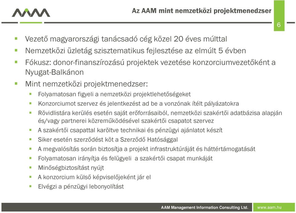 pályázatokra Rövidlistára kerülés esetén saját erőforrásaiból, nemzetközi szakértői adatbázisa alapján és/vagy partnerei közreműködésével szakértői csapatot szervez A szakértői csapattal karöltve