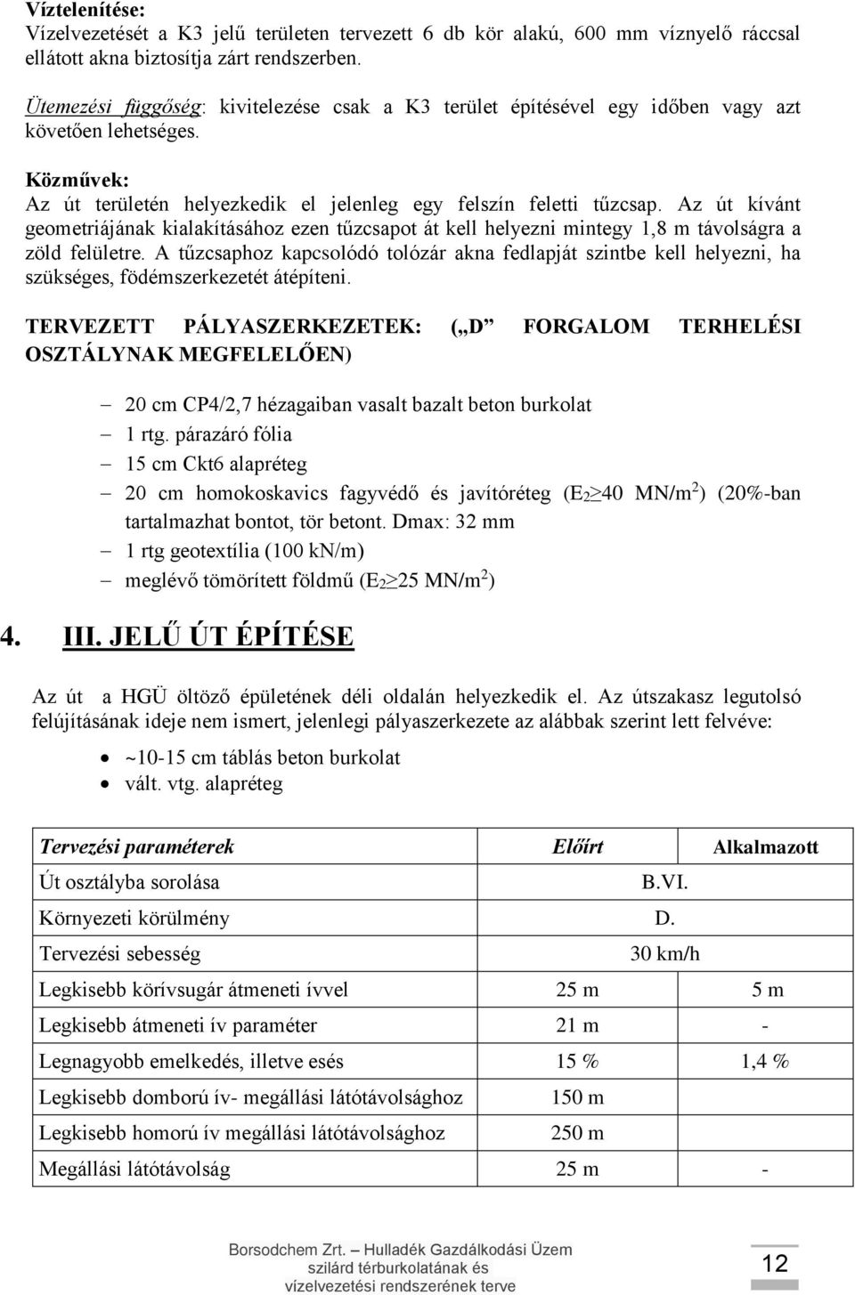 Az út kívánt geometriájának kialakításához ezen tűzcsapot át kell helyezni mintegy 1,8 m távolságra a zöld felületre.