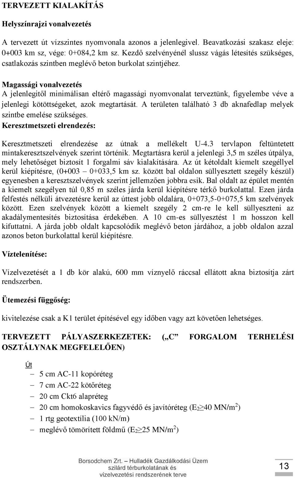 Magassági vonalvezetés A jelenlegitől minimálisan eltérő magassági nyomvonalat terveztünk, figyelembe véve a jelenlegi kötöttségeket, azok megtartását.