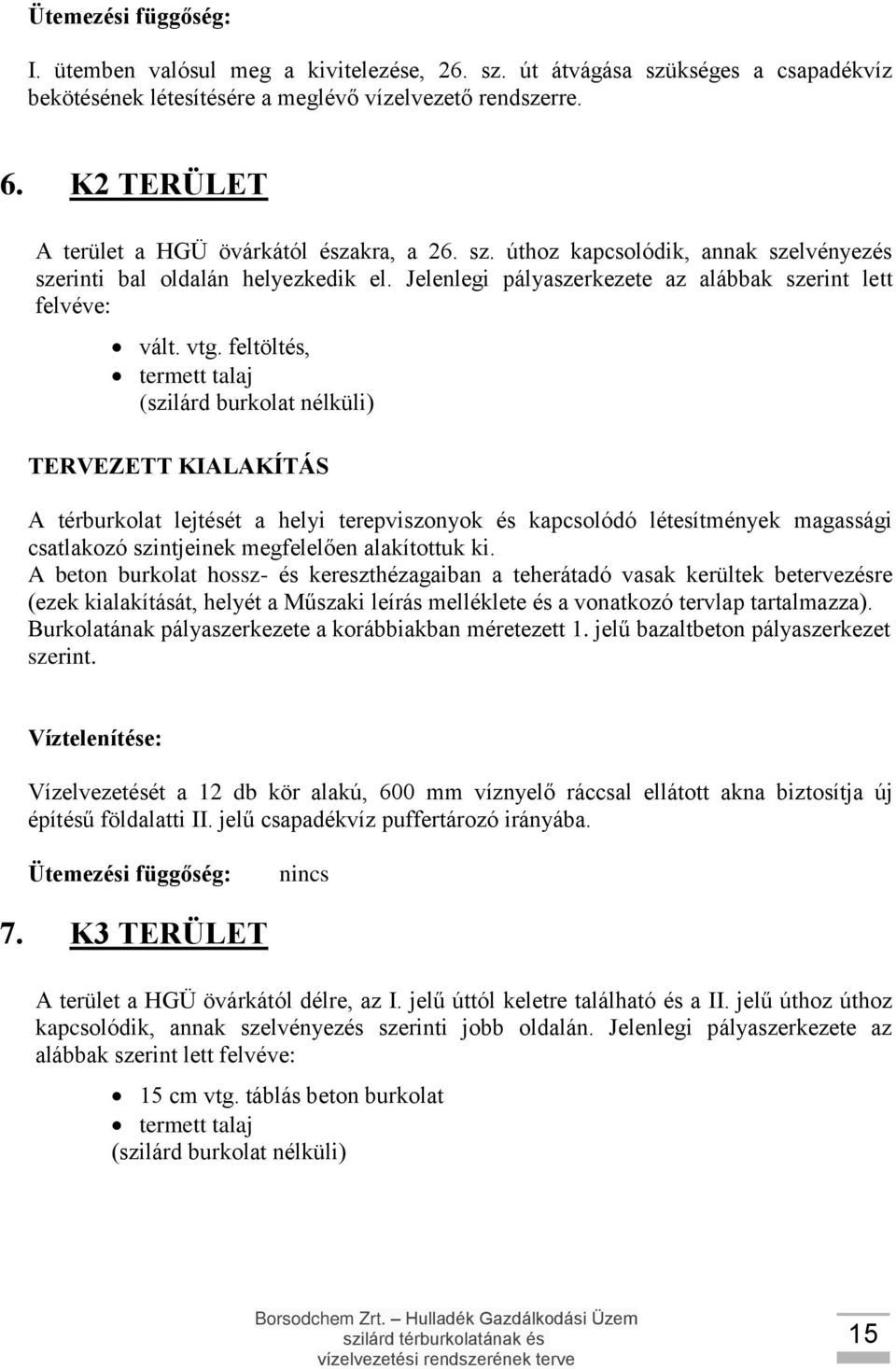 feltöltés, termett talaj (szilárd burkolat nélküli) TERVEZETT KIALAKÍTÁS A térburkolat lejtését a helyi terepviszonyok és kapcsolódó létesítmények magassági csatlakozó szintjeinek megfelelően