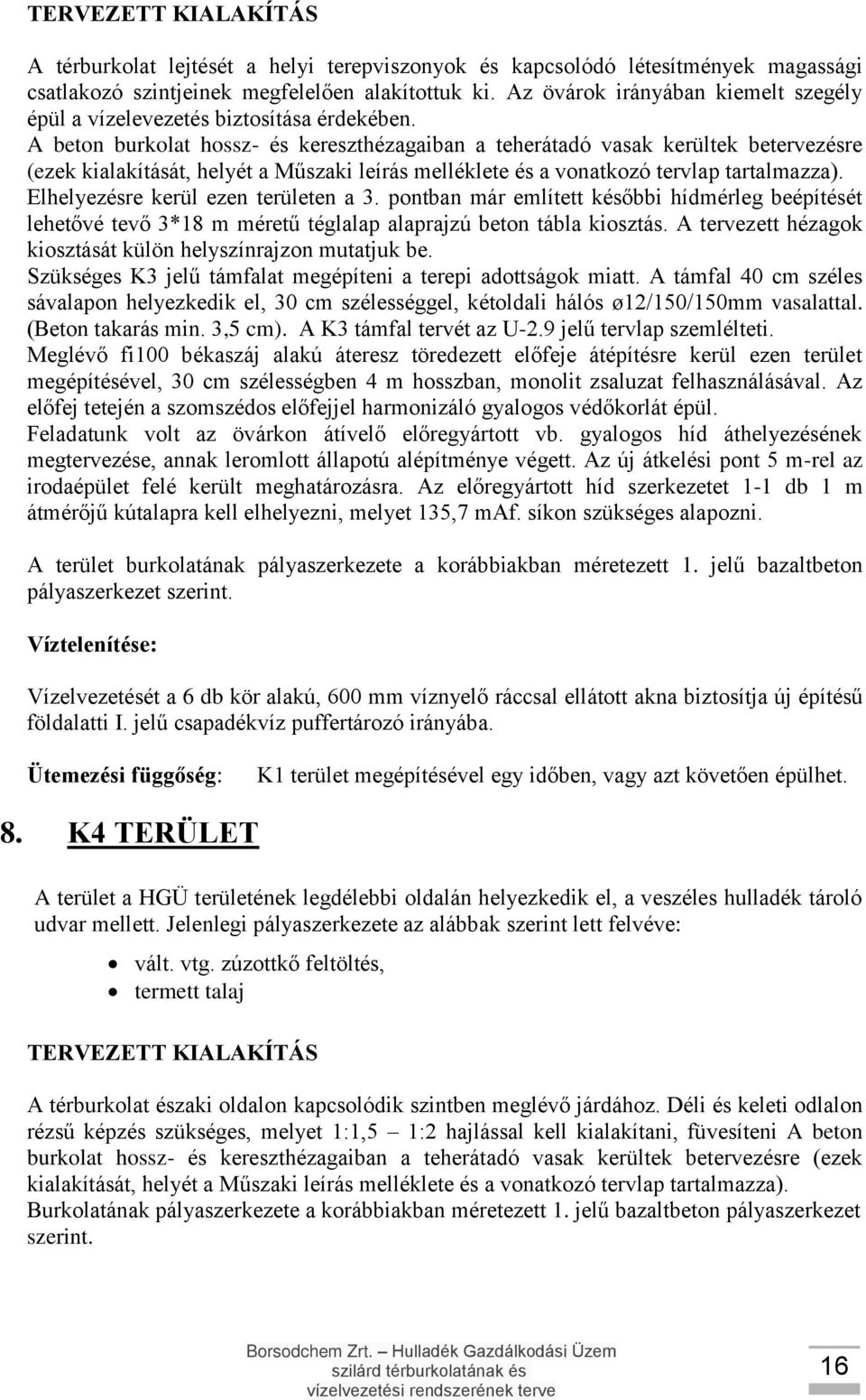 A beton burkolat hossz- és kereszthézagaiban a teherátadó vasak kerültek betervezésre (ezek kialakítását, helyét a Műszaki leírás melléklete és a vonatkozó tervlap tartalmazza).