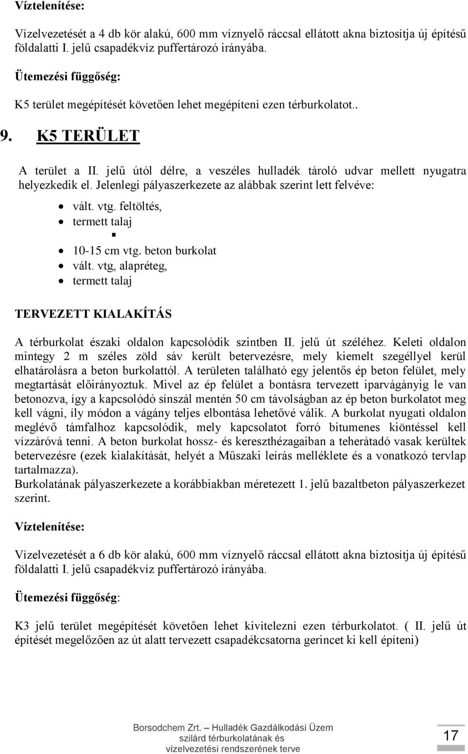 jelű útól délre, a veszéles hulladék tároló udvar mellett nyugatra helyezkedik el. Jelenlegi pályaszerkezete az alábbak szerint lett felvéve: vált. vtg. feltöltés, termett talaj 10-15 cm vtg.