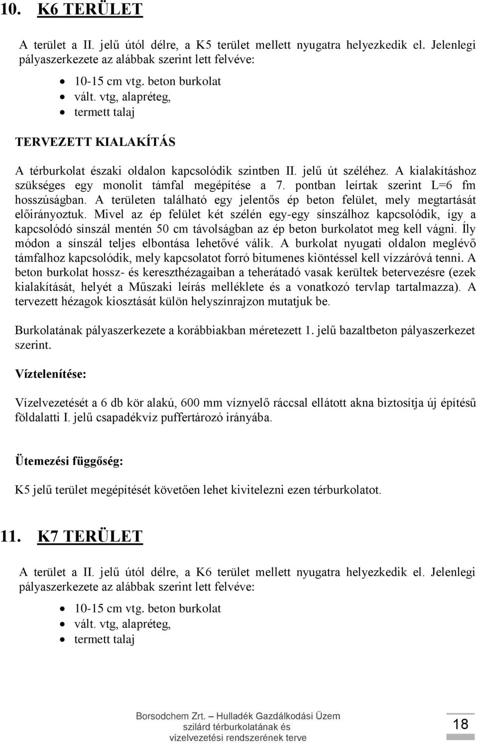 pontban leírtak szerint L=6 fm hosszúságban. A területen található egy jelentős ép beton felület, mely megtartását előirányoztuk.