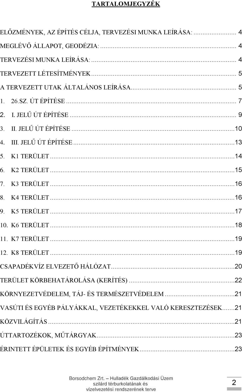 K2 TERÜLET...15 7. K3 TERÜLET...16 8. K4 TERÜLET...16 9. K5 TERÜLET...17 10. K6 TERÜLET...18 11. K7 TERÜLET...19 12. K8 TERÜLET...19 CSAPADÉKVÍZ ELVEZETŐ HÁLÓZAT.