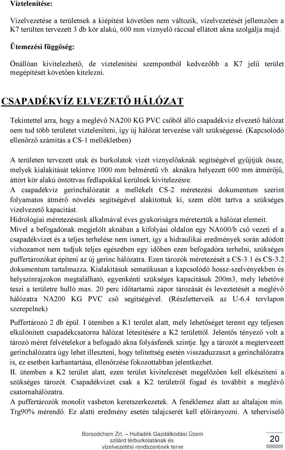 CSAPADÉKVÍZ ELVEZETŐ HÁLÓZAT Tekintettel arra, hogy a meglévő NA200 KG PVC csőből álló csapadékvíz elvezető hálózat nem tud több területet vízteleníteni, így új hálózat tervezése vált szükségessé.