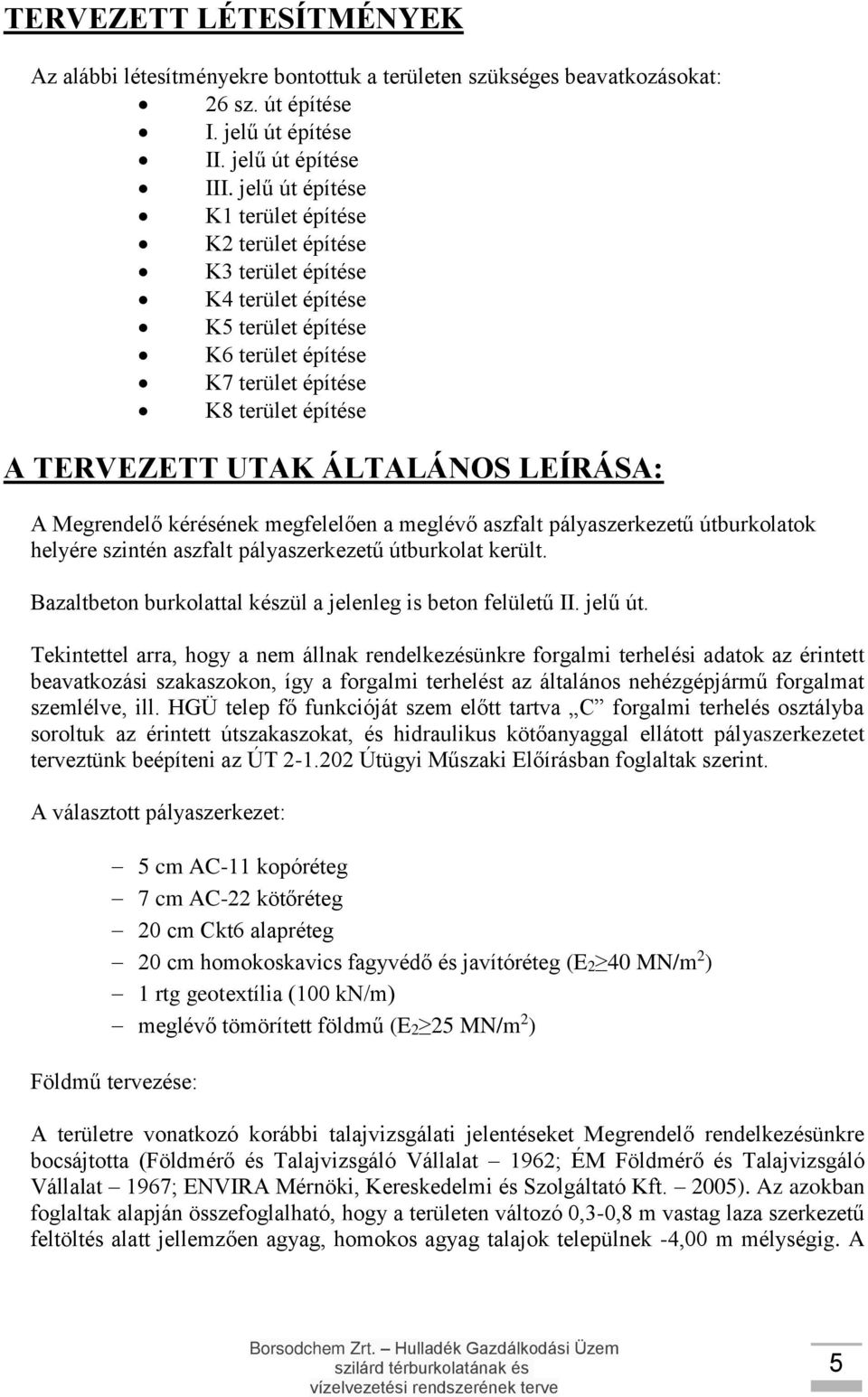 LEÍRÁSA: A Megrendelő kérésének megfelelően a meglévő aszfalt pályaszerkezetű útburkolatok helyére szintén aszfalt pályaszerkezetű útburkolat került.