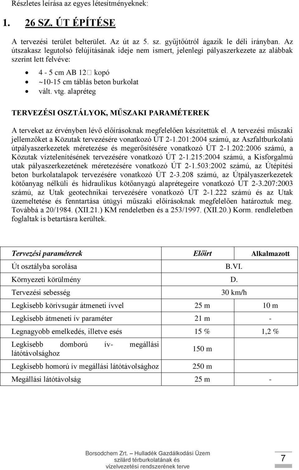 alapréteg TERVEZÉSI OSZTÁLYOK, MŰSZAKI PARAMÉTEREK A terveket az érvényben lévő előírásoknak megfelelően készítettük el. A tervezési műszaki jellemzőket a Közutak tervezésére vonatkozó ÚT 2-1.