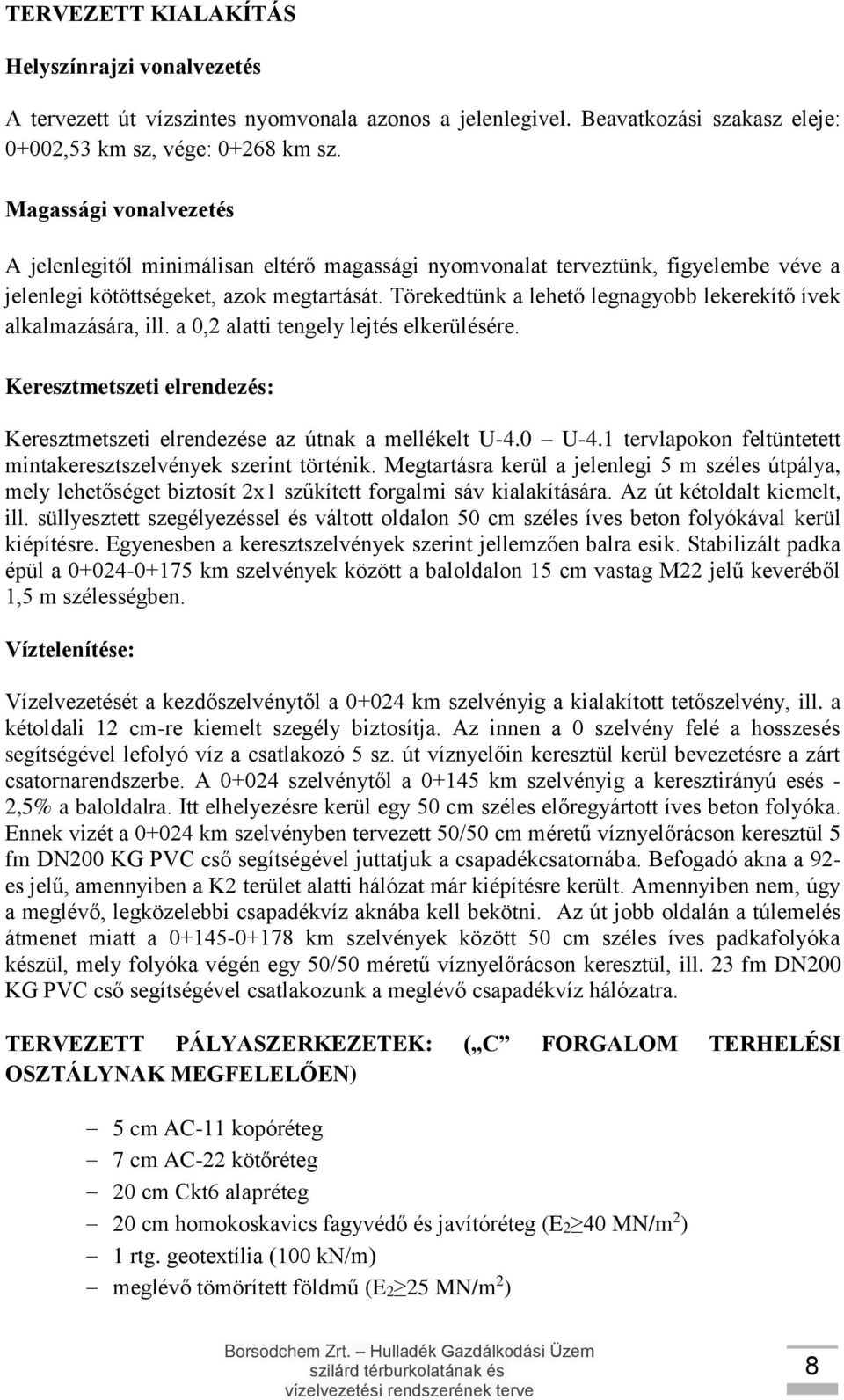 Törekedtünk a lehető legnagyobb lekerekítő ívek alkalmazására, ill. a 0,2 alatti tengely lejtés elkerülésére. Keresztmetszeti elrendezés: Keresztmetszeti elrendezése az útnak a mellékelt U-4.0 U-4.