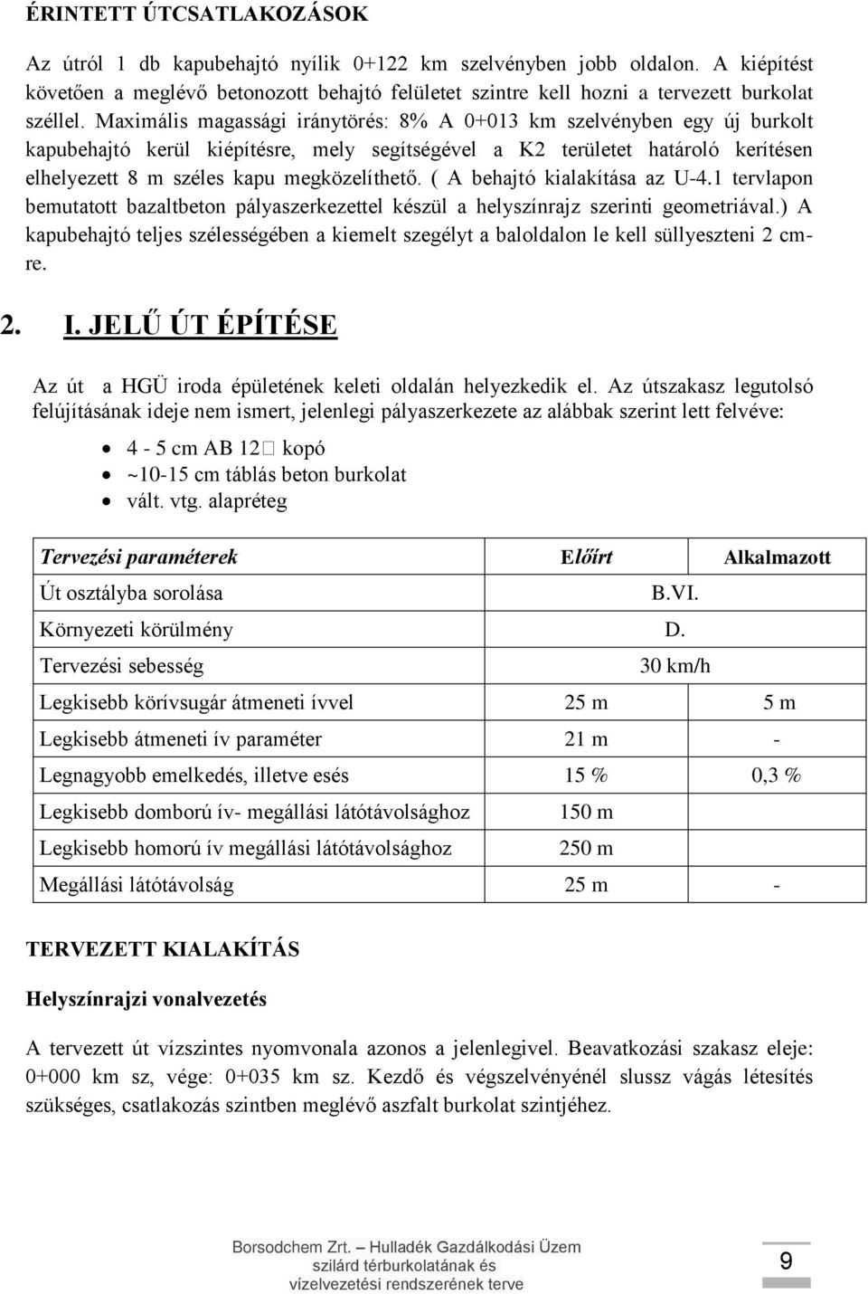 Maximális magassági iránytörés: 8% A 0+013 km szelvényben egy új burkolt kapubehajtó kerül kiépítésre, mely segítségével a K2 területet határoló kerítésen elhelyezett 8 m széles kapu megközelíthető.