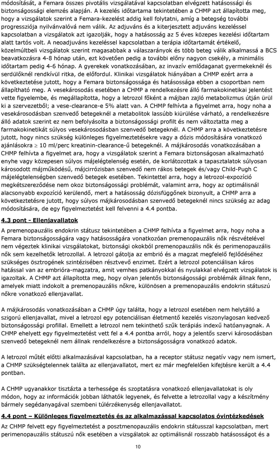 Az adjuváns és a kiterjesztett adjuváns kezeléssel kapcsolatban a vizsgálatok azt igazolják, hogy a hatásosság az 5 éves közepes kezelési időtartam alatt tartós volt.