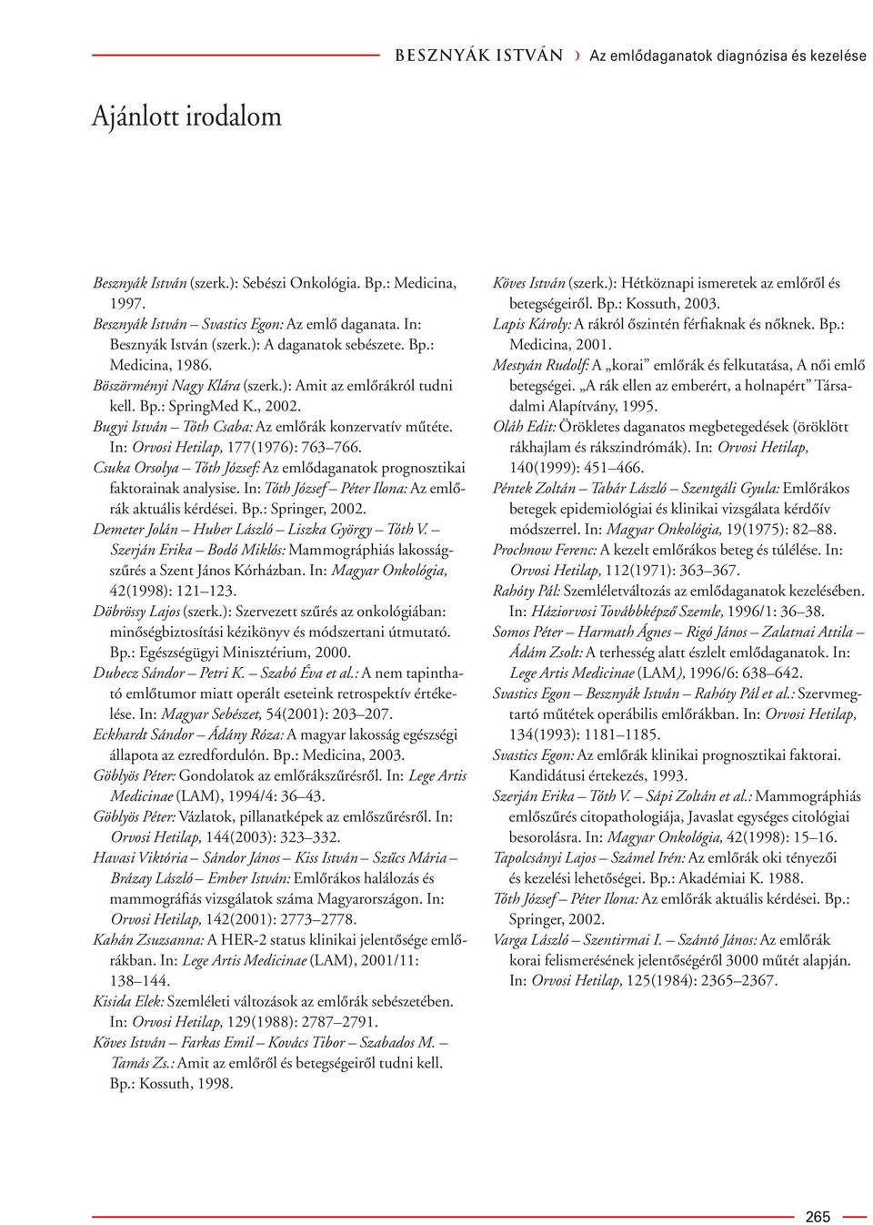 Bugyi István Tóth Csaba: Az emlôrák konzervatív mûtéte. In: Orvosi Hetilap, 177(1976): 763 766. Csuka Orsolya Tóth József: Az emlôdaganatok prognosztikai faktorainak analysise.