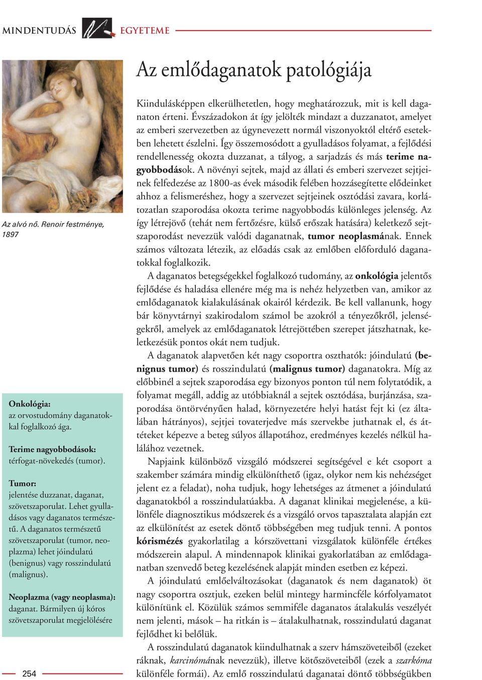 A daganatos természetû szövetszaporulat (tumor, neoplazma) lehet jóindulatú (benignus) vagy rosszindulatú (malignus). Neoplazma (vagy neoplasma): daganat.