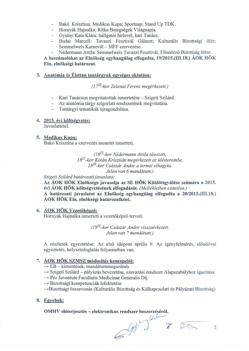 A beszámolókat az Elnökség egyhangúlag elfogadta, 19!2015.(HI.18.) ÁOK HÖK EIn. elnökségi határozat. 3. Anatómia és Élettan tantárgyak egységes oktatása: (17 50 -kor Zelenai Ferenc megérkezett.