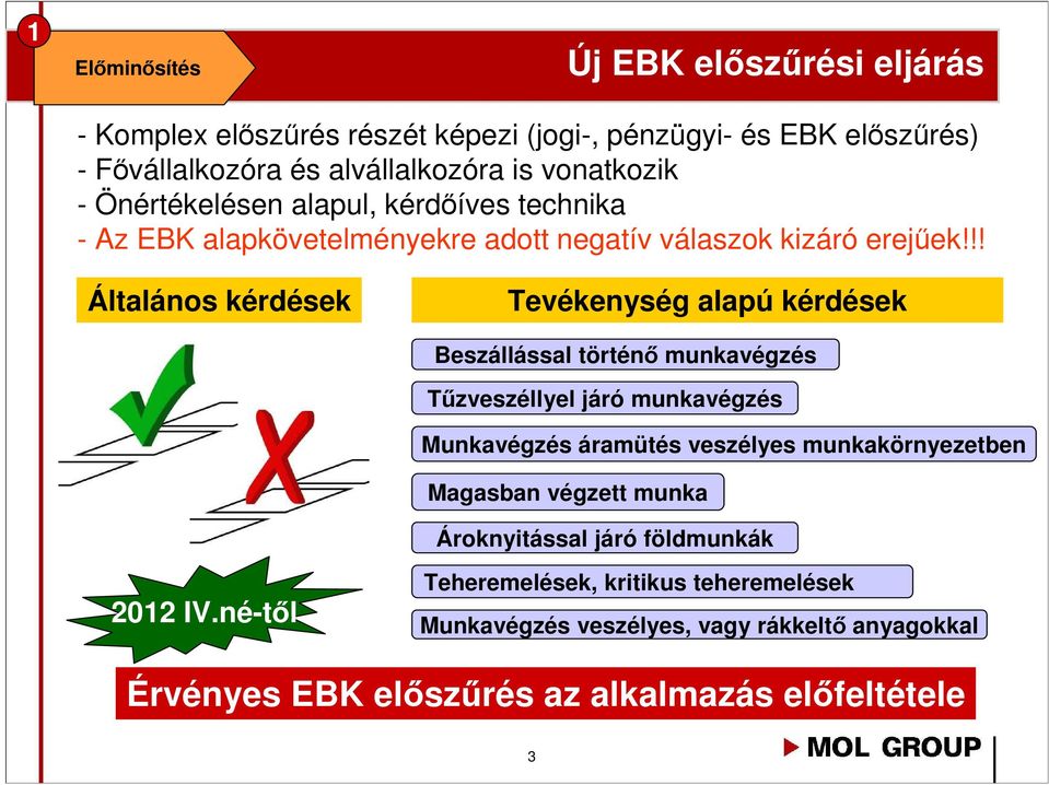 !! Általános kérdések Tevékenység alapú kérdések Beszállással történő munkavégzés Tűzveszéllyel járó munkavégzés Munkavégzés áramütés veszélyes munkakörnyezetben Magasban