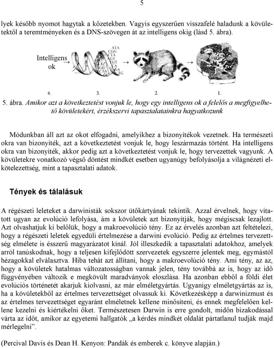 Amikor azt a következtetést vonjuk le, hogy egy intelligens ok a felelős a megfigyelhető kövületekért, érzékszervi tapasztalatainkra hagyatkozunk Módunkban áll azt az okot elfogadni, amelyikhez a