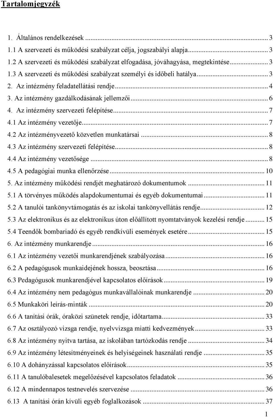 Az intézmény szervezeti felépítése... 7 4.1 Az intézmény vezetője... 7 4.2 Az intézményvezető közvetlen munkatársai... 8 4.3 Az intézmény szervezeti felépítése... 8 4.4 Az intézmény vezetősége... 8 4.5 A pedagógiai munka ellenőrzése.