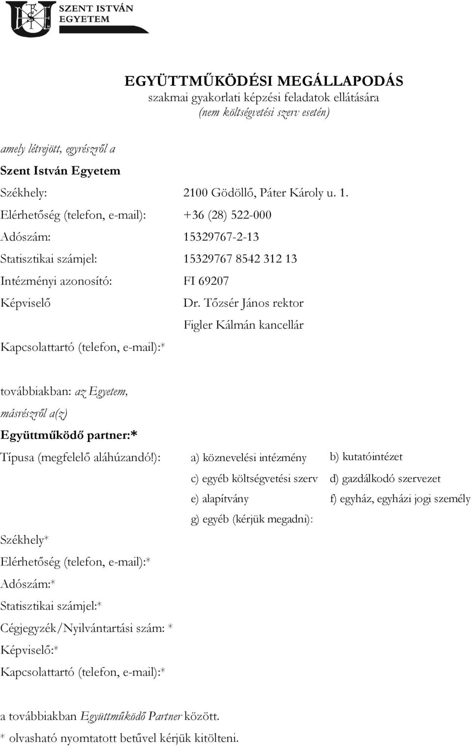 Tőzsér János rektor Figler Kálmán kancellár Kapcsolattartó (telefon, e-mail):* továbbiakban: az Egyetem, másrészről a(z) Együttműködő partner:* Típusa (megfelelő aláhúzandó!