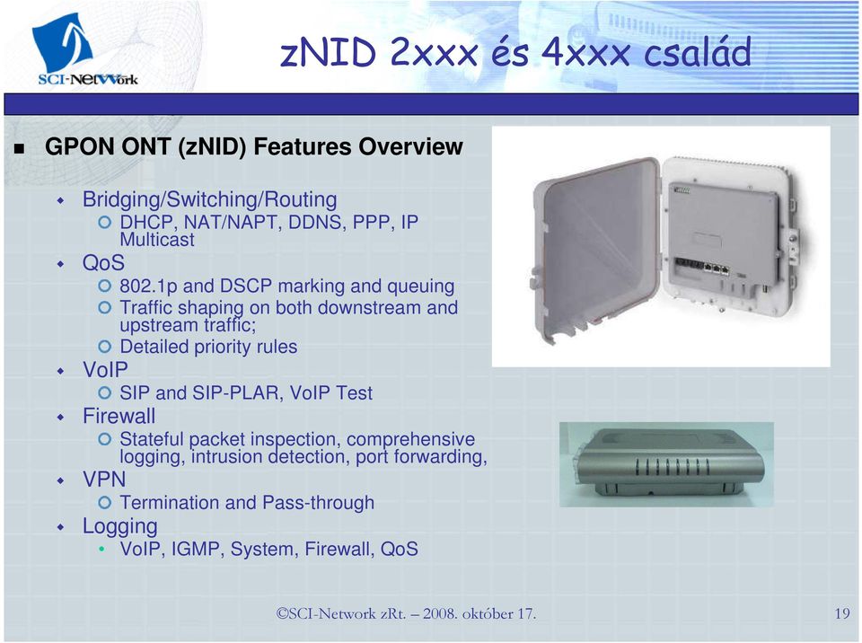 1p and DSCP marking and queuing Traffic shaping on both downstream and upstream traffic; Detailed priority rules VoIP SIP