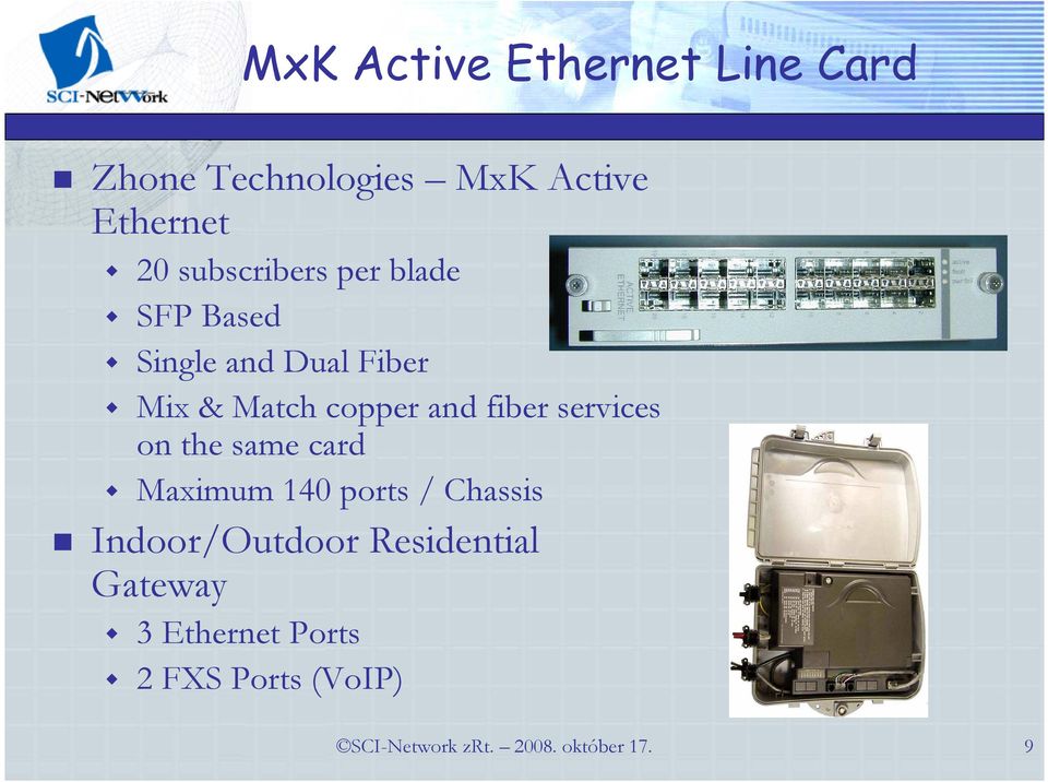 fiber services on the same card Maximum 140 ports / Chassis Indoor/Outdoor