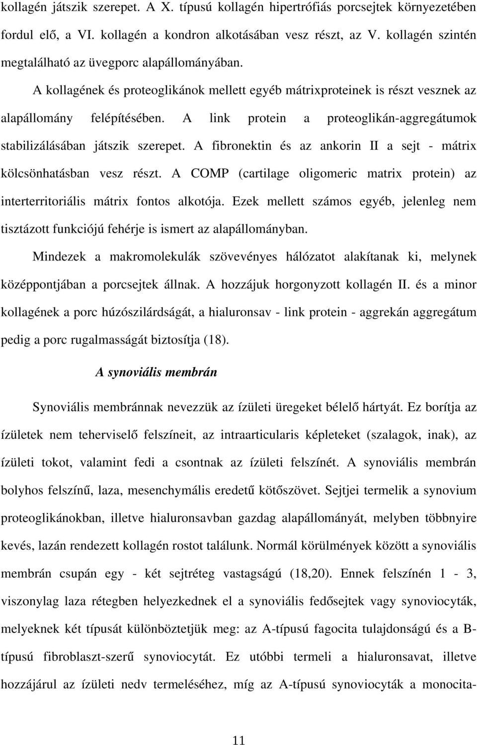 A link protein a proteoglikán aggregátumok stabilizálásában játszik szerepet. A fibronektin és az ankorin II a sejt mátrix kölcsönhatásban vesz részt.