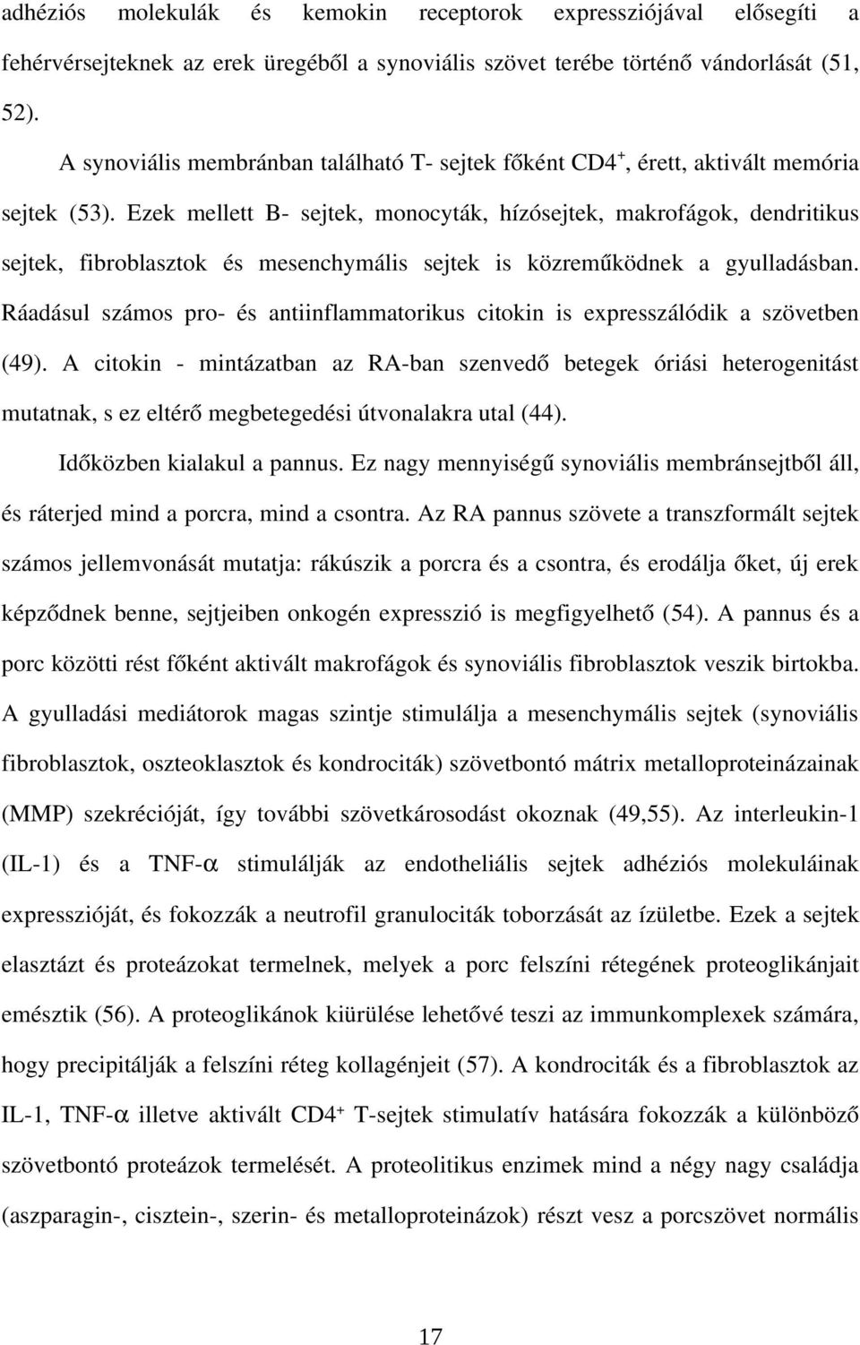 Ezek mellett B sejtek, monocyták, hízósejtek, makrofágok, dendritikus sejtek, fibroblasztok és mesenchymális sejtek is közreműködnek a gyulladásban.