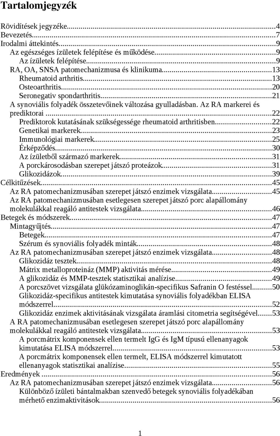 ..22 Prediktorok kutatásának szükségessége rheumatoid arthritisben...22 Genetikai markerek...23 Immunológiai markerek...25 Érképződés...30 Az ízületből származó markerek.