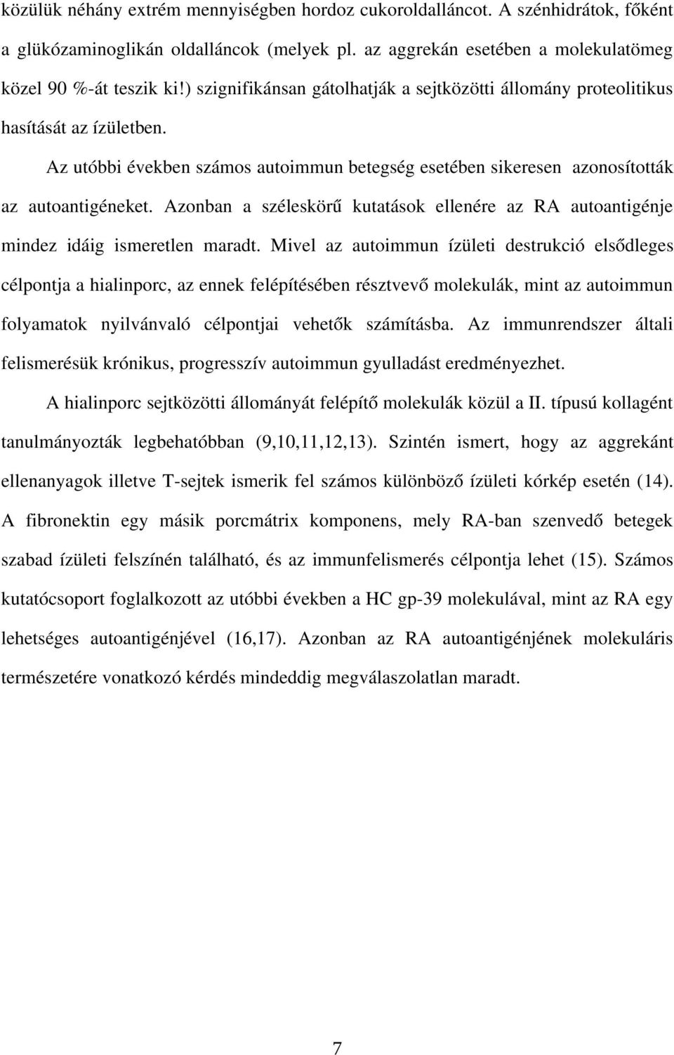 Azonban a széleskörű kutatások ellenére az RA autoantigénje mindez idáig ismeretlen maradt.