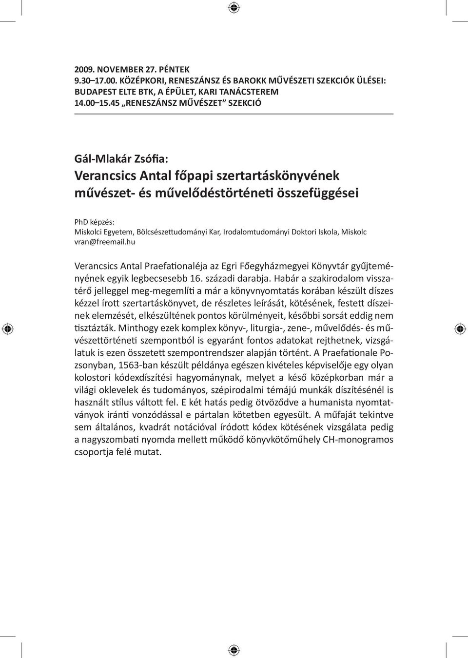 Irodalomtudományi Doktori Iskola, Miskolc vran@freemail.hu Verancsics Antal Praefationaléja az Egri Főegyházmegyei Könyvtár gyűjteményének egyik legbecsesebb 16. századi darabja.