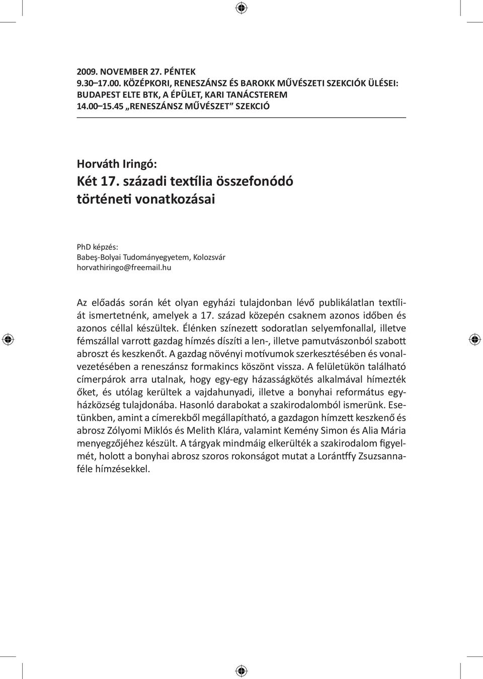 hu Az előadás során két olyan egyházi tulajdonban lévő publikálatlan textíliát ismertetnénk, amelyek a 17. század közepén csaknem azonos időben és azonos céllal készültek.