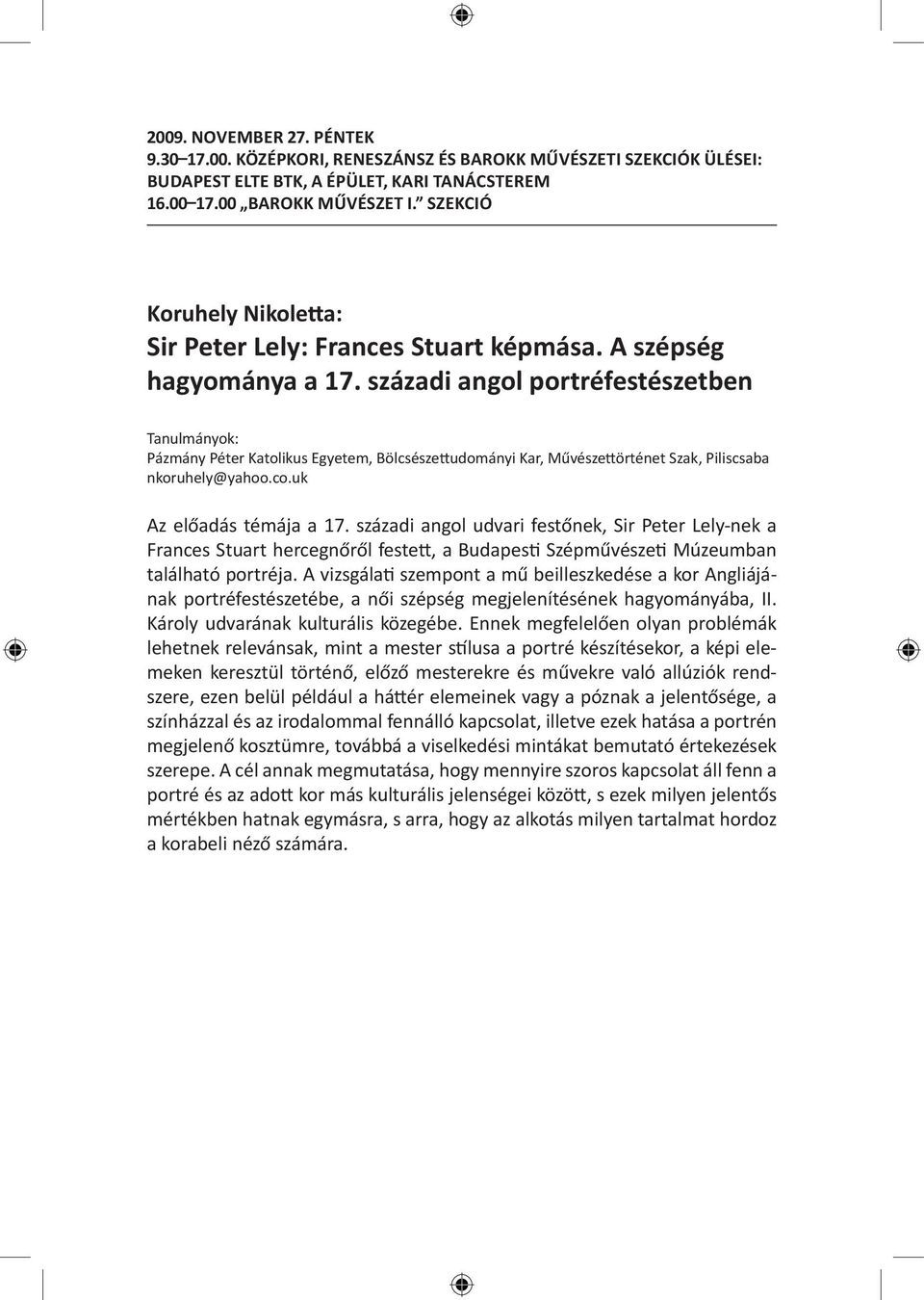 századi angol portréfestészetben Tanulmányok: Pázmány Péter Katolikus Egyetem, Bölcsészettudományi Kar, Művészettörténet Szak, Piliscsaba nkoruhely@yahoo.co.uk Az előadás témája a 17.