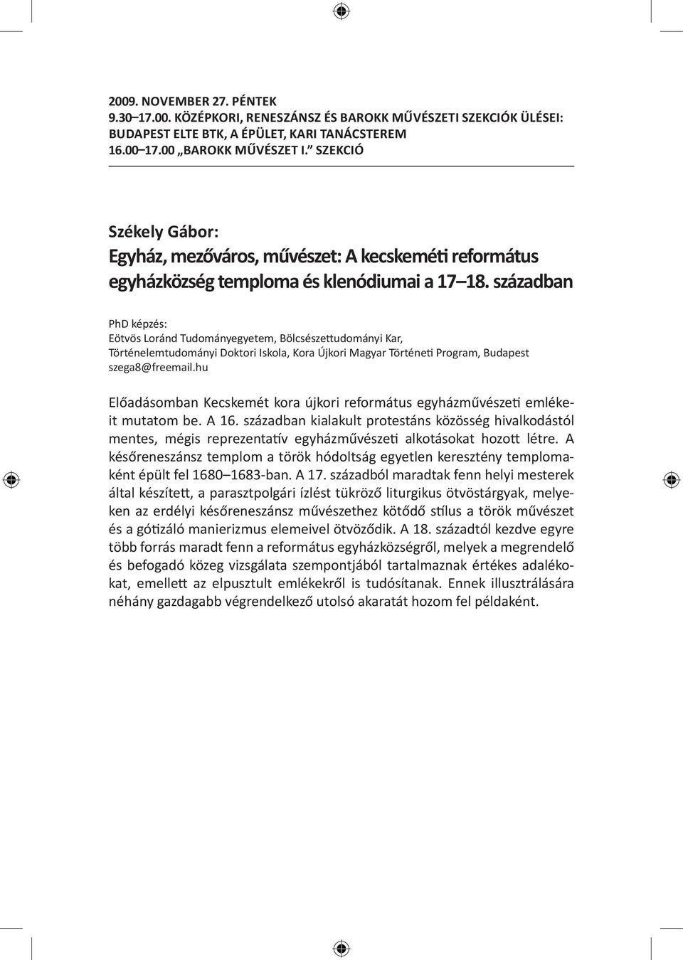 században PhD képzés: Eötvös Loránd Tudományegyetem, Bölcsészettudományi Kar, Történelemtudományi Doktori Iskola, Kora Újkori Magyar Történeti Program, Budapest szega8@freemail.