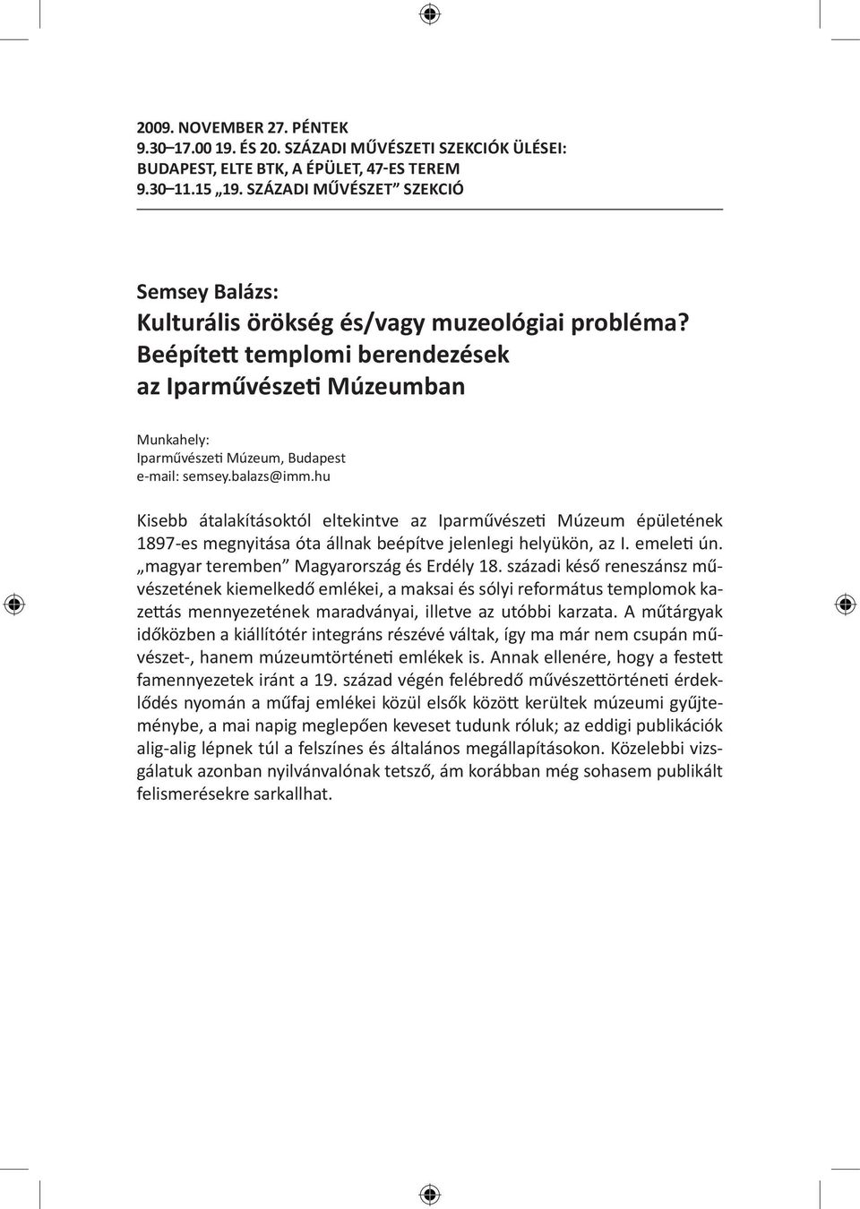 hu Kisebb átalakításoktól eltekintve az Iparművészeti Múzeum épületének 1897-es megnyitása óta állnak beépítve jelenlegi helyükön, az I. emeleti ún. magyar teremben Magyarország és Erdély 18.