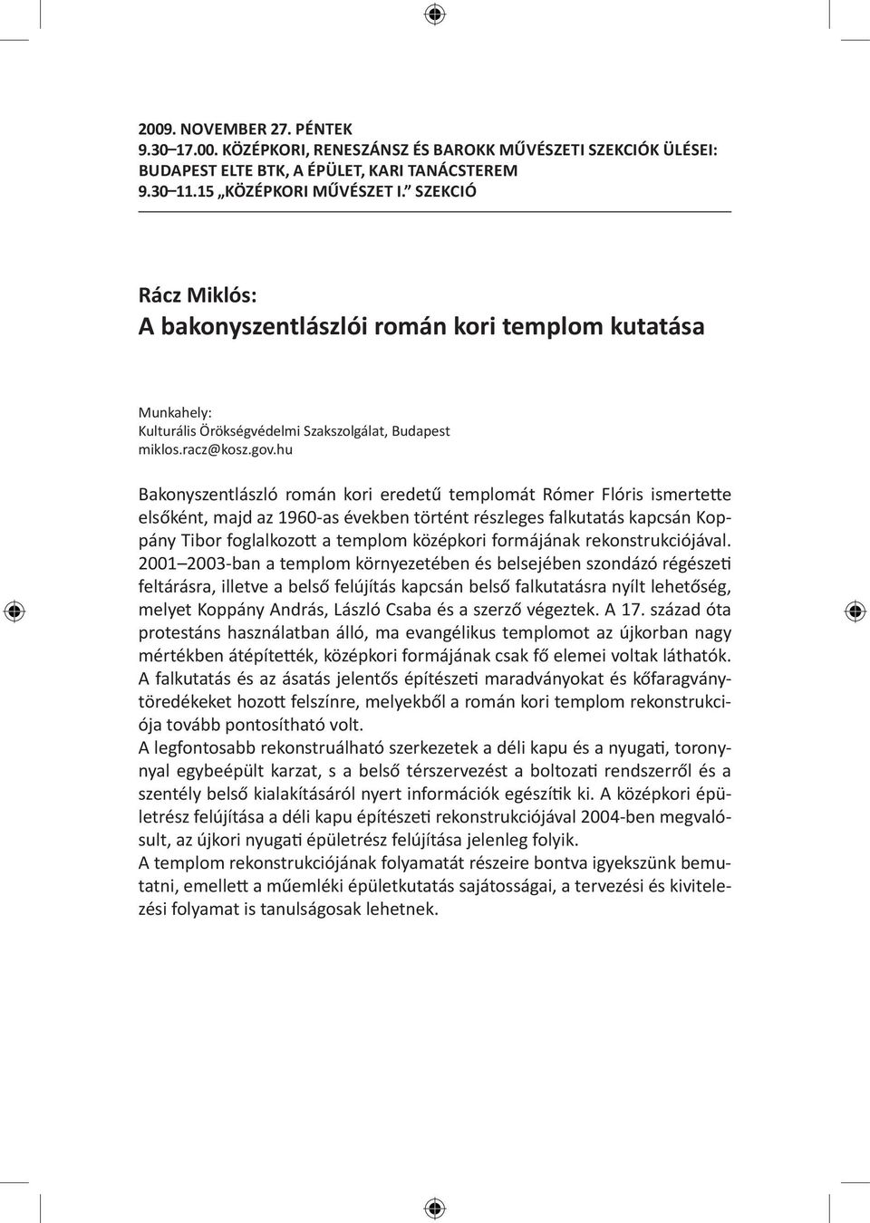 hu Bakonyszentlászló román kori eredetű templomát Rómer Flóris ismertette elsőként, majd az 1960-as években történt részleges falkutatás kapcsán Koppány Tibor foglalkozott a templom középkori