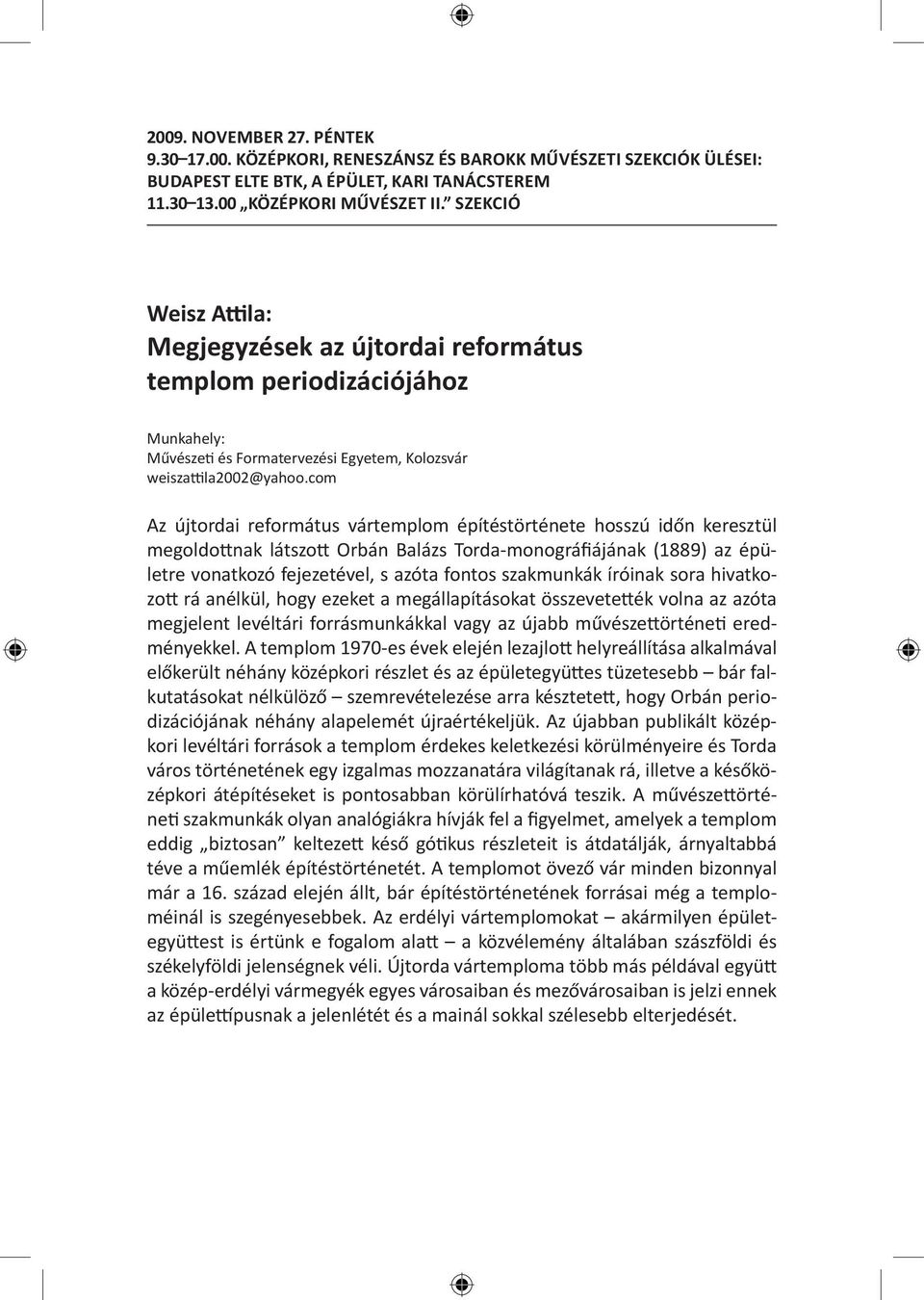 com Az újtordai református vártemplom építéstörténete hosszú időn keresztül megoldottnak látszott Orbán Balázs Torda-monográfiájának (1889) az épületre vonatkozó fejezetével, s azóta fontos