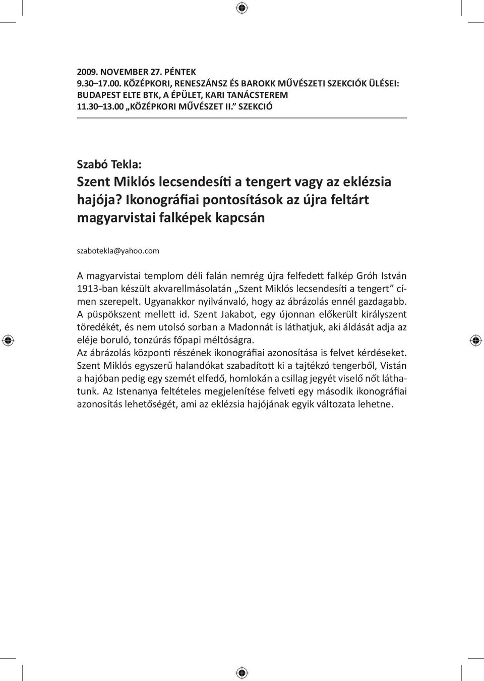 com A magyarvistai templom déli falán nemrég újra felfedett falkép Gróh István 1913-ban készült akvarellmásolatán Szent Miklós lecsendesíti a tengert címen szerepelt.