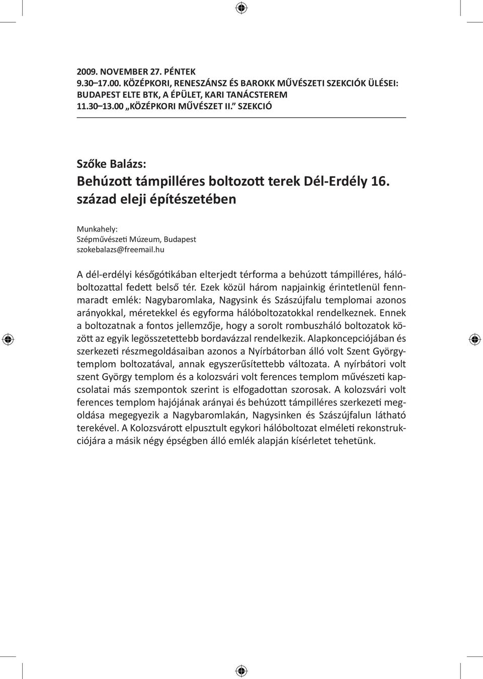 hu A dél-erdélyi későgótikában elterjedt térforma a behúzott támpilléres, hálóboltozattal fedett belső tér.