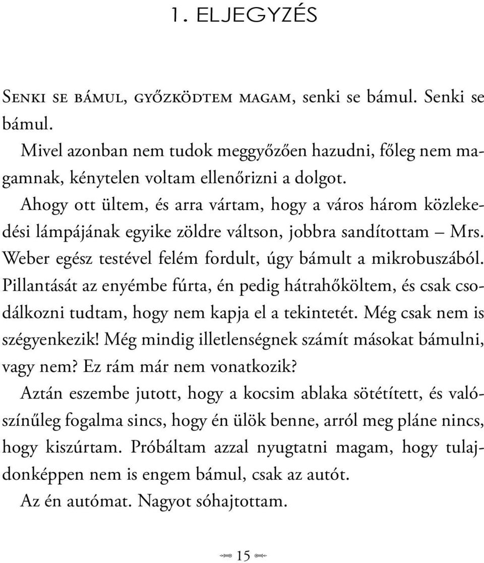 Pillantását az enyémbe fúrta, én pedig hátrahőköltem, és csak csodálkozni tudtam, hogy nem kapja el a tekintetét. Még csak nem is szégyenkezik!