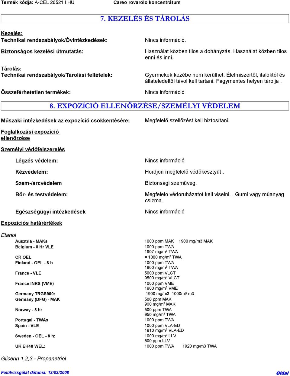 EXPOZĺCIÓ ELLENŐRZÉSE/SZEMÉLYI VÉDELEM Műszaki intézkedések az expozíció csökkentésére: Megfelelő szellőzést kell biztosítani.