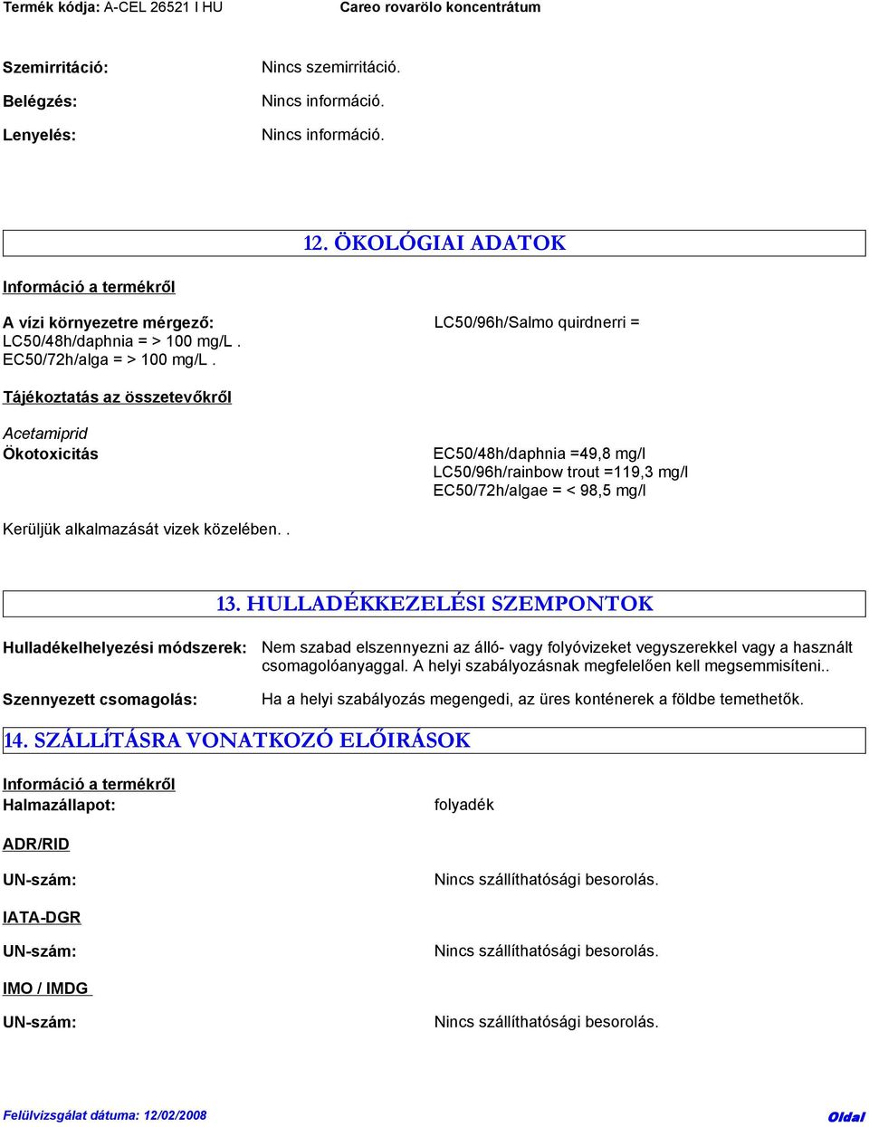 Tájékoztatás az összetevőkről Acetamiprid Ökotoxicitás EC50/48h/daphnia =49,8 mg/l LC50/96h/rainbow trout =119,3 mg/l EC50/72h/algae = < 98,5 mg/l Kerüljük alkalmazását vizek közelében.. 13.