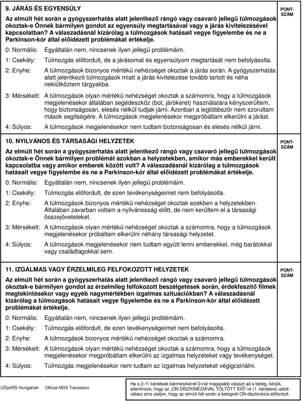 1: Csekély: Túlmozgás előfordult, de a járásomat és egyensúlyom megtartását nem befolyásolta. 2: Enyhe: A túlmozgások bizonyos mértékű nehézséget okoztak a járás során.