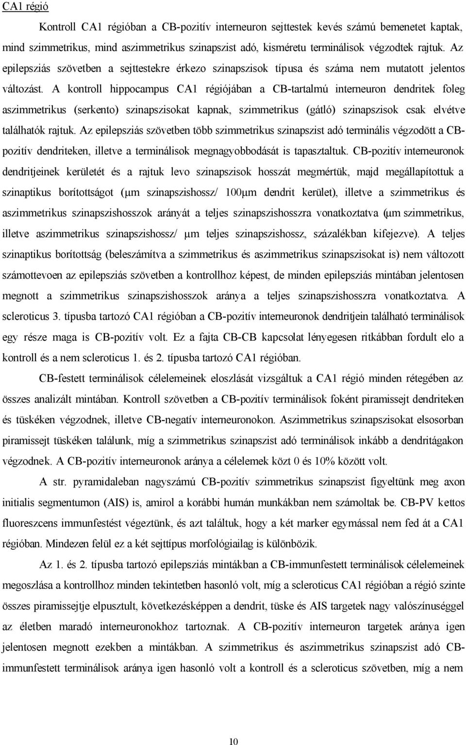A kontroll hippocampus CA1 régiójában a CB-tartalmú interneuron dendritek foleg aszimmetrikus (serkento) szinapszisokat kapnak, szimmetrikus (gátló) szinapszisok csak elvétve találhatók rajtuk.